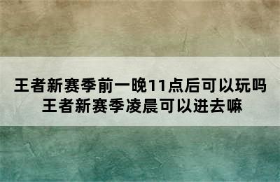 王者新赛季前一晚11点后可以玩吗 王者新赛季凌晨可以进去嘛